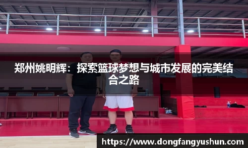 郑州姚明辉：探索篮球梦想与城市发展的完美结合之路